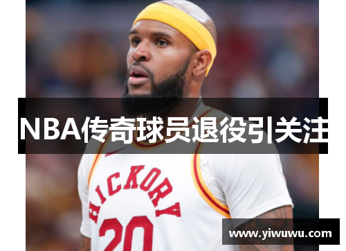NBA传奇球员退役引关注