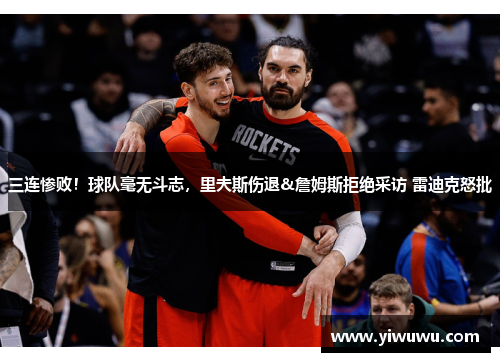 三连惨败！球队毫无斗志，里夫斯伤退&詹姆斯拒绝采访 雷迪克怒批